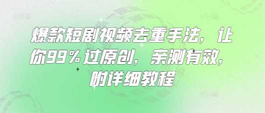 爆款短剧视频去重手法，让你99%过原创，亲测有效，附详细教程-鲲鹏云网创