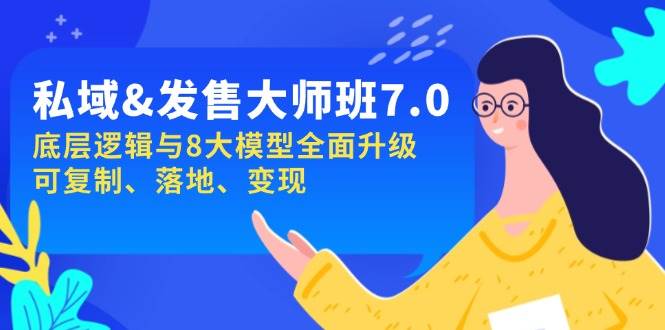 私域&发售-大师班第7期，底层逻辑与8大模型全面升级 可复制 落地 变现-鲲鹏云网创