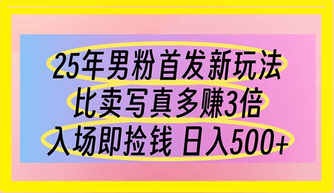 25年男粉首发新玩法 比卖写真赚的更多 入场即捡钱 日入500-鲲鹏云网创
