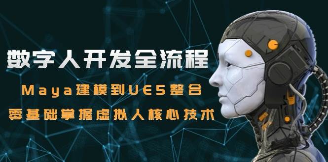 数字人开发全流程：Maya建模到UE5整合，零基础掌握虚拟人核心技术-鲲鹏云网创