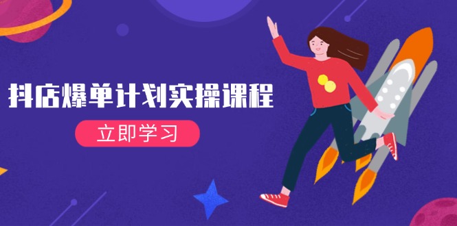 （14233期）抖店爆单计划实操课程，21天打爆小店，从基础到进阶，快速起店提升销量-鲲鹏云网创