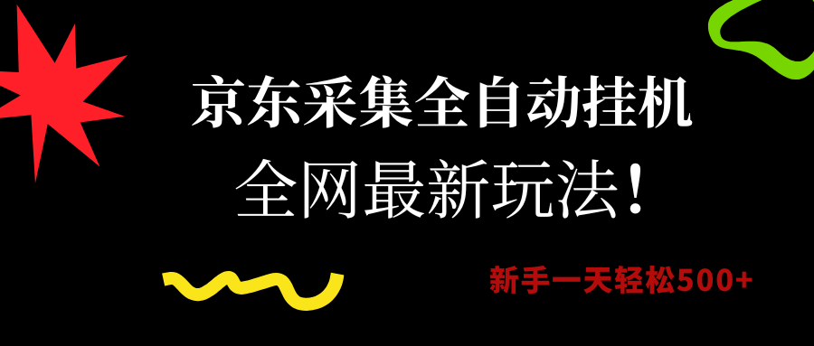 （15237期）京东采集全自动挂机，全网最新玩法，新手一天轻松500+-鲲鹏云网创