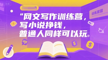 网文写作训练营，写小说挣钱，普通人同样可以玩-鲲鹏云网创