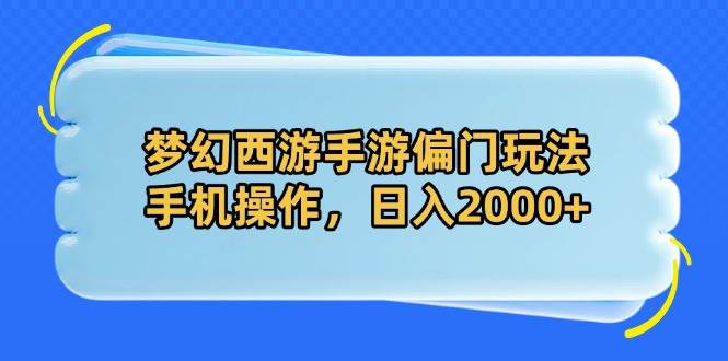 （14479期）梦幻西游手游偏门玩法，手机操作，日入2000+-鲲鹏云网创