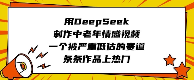 用DeepSeek制作中老年情感视频，一个被严重低估的赛道，条条作品上热门-鲲鹏云网创