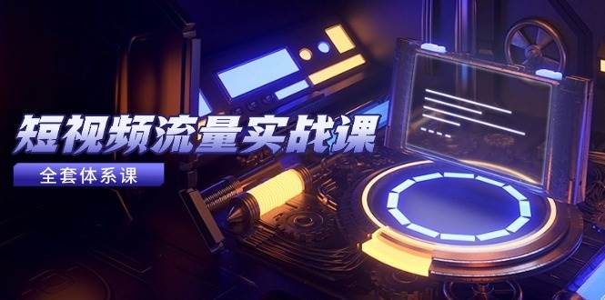 （14937期）短视频流量实战课，从平台选择到内容变现，爆款公式与投放技巧-鲲鹏云网创