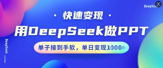 用DeepSeek做PPT，快速变现，单子接到手软，单日变现多张-鲲鹏云网创