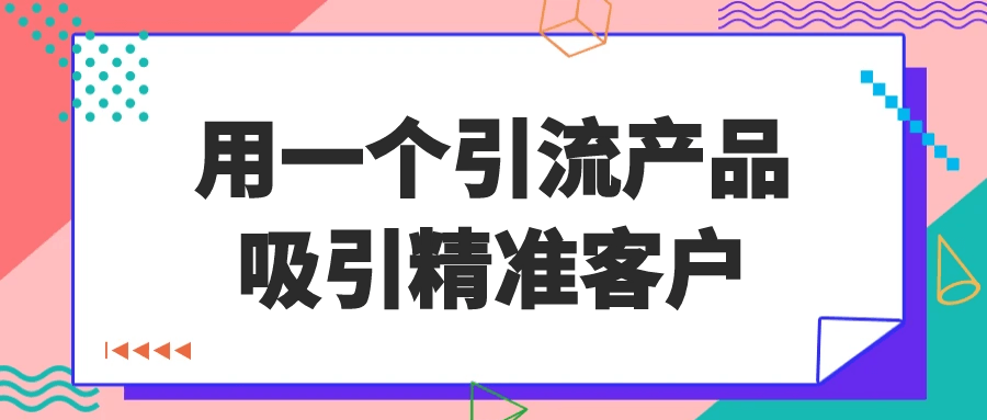 用一个引流产品吸引精准客户-鲲鹏云网创