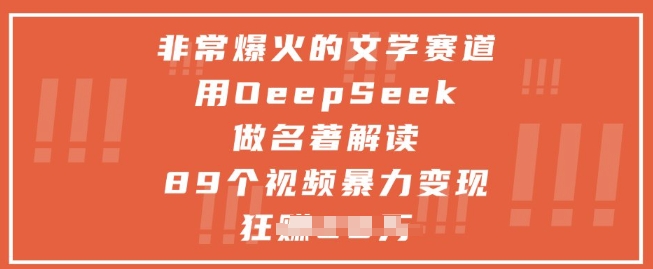 非常爆火的文学赛道，用deepseek做名著解读 ，89个视频暴力变现1w+-鲲鹏云网创