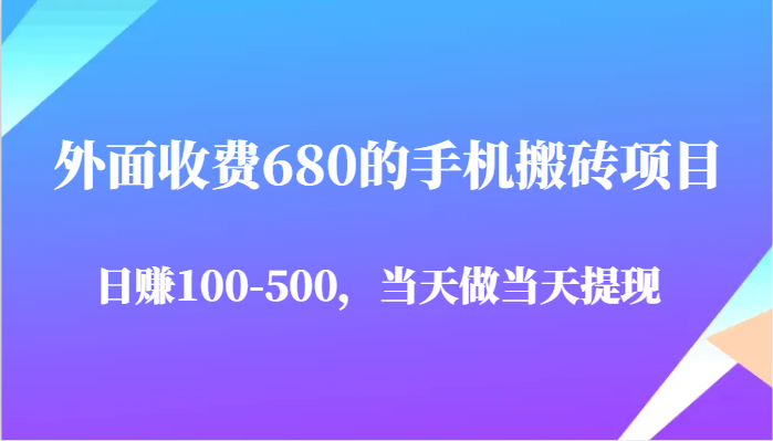 外面收费680的手机搬砖项目，日赚100-500完全没有问题，当天做当天提现-鲲鹏云网创