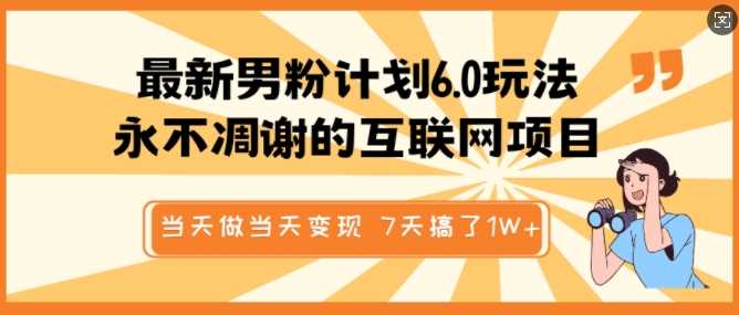 最新男粉计划6.0玩法，永不凋谢的互联网项目，当天做当天变现，视频包原创，7天搞了1个W-鲲鹏云网创