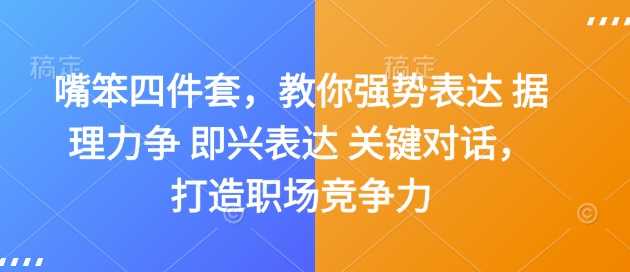 嘴笨四件套，教你强势表达 据理力争 即兴表达 关键对话，打造职场竞争力-鲲鹏云网创