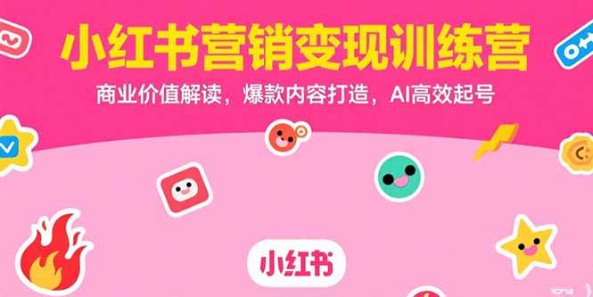 （15409期）小红书营销变现训练营，商业价值解读，爆款内容打造，AI高效起号-鲲鹏云网创