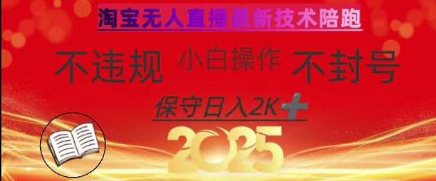 2025年淘宝无人直播带货10.0，全新技术，不违规，不封号，纯小白操作，日入数张【揭秘】-鲲鹏云网创