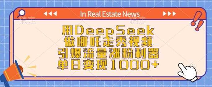 用DeepSeek做哪吒走秀视频，引爆流量涨粉利器，单日变现1k-鲲鹏云网创