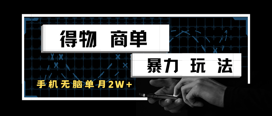 得物商单暴力玩法，一个账号单月2w+，手机无脑操作-鲲鹏云网创