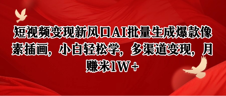 短视频变现新风口AI批量生成爆款像素插画，小白轻松学，多渠道变现，月赚米1W+-鲲鹏云网创