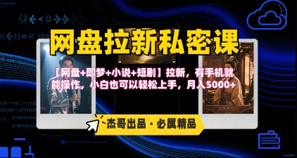 《网盘拉新私密课》第三期躺挣玩法，【网盘+即梦+小说+短剧】拉新，有手机就能操作，月入5k-鲲鹏云网创