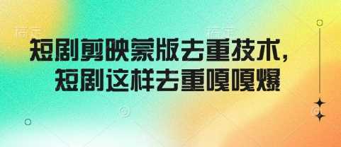 短剧剪映蒙版去重技术，短剧这样去重嘎嘎爆-鲲鹏云网创