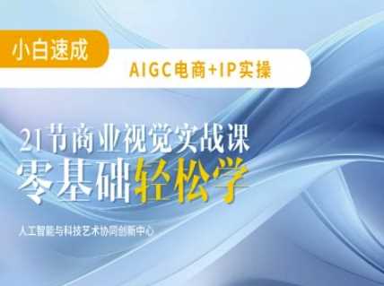 AIGC电商必备实操：21节平面设计实战课，教你玩转AI-鲲鹏云网创