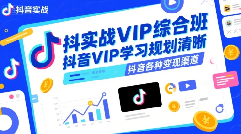 抖音实战VIP综合班，抖音VIP学习规划请晰抖音各种变现渠道-鲲鹏云网创