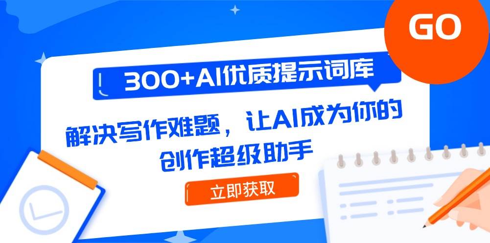 （14968期）300+AI优质提示词库，解决写作难题，让AI成为你的创作超级助手-鲲鹏云网创
