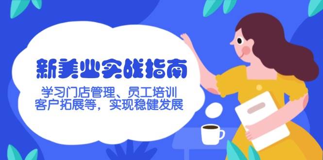 新美业实战指南，学习门店管理、员工培训、客户拓展等，实现稳健发展-鲲鹏云网创