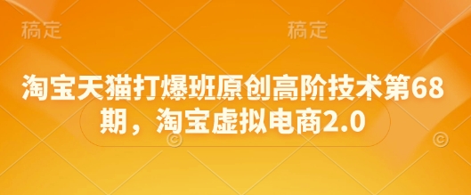 淘宝天猫打爆班原创高阶技术第68期，淘宝虚拟电商2.0-鲲鹏云网创