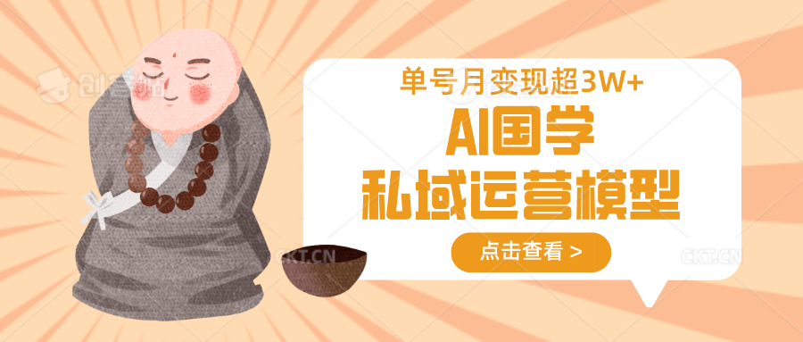AI国学私域运营模型，无成本、变现快、周期短、持续性强，单号月变现3w+-鲲鹏云网创