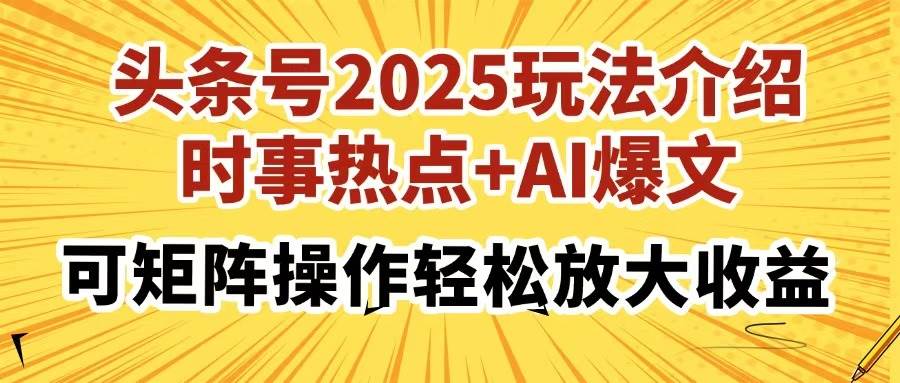 （14113期）头条号2025玩法介绍，时事热点+AI爆文，可矩阵操作轻松放大收益-鲲鹏云网创