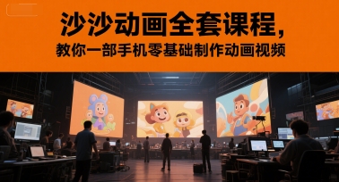 沙沙动画全套课程，教你一部手机零基础制作动画视频-鲲鹏云网创