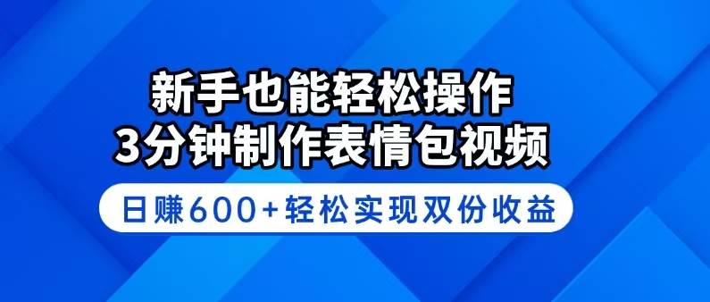 （14395期）新手也能轻松操作！3分钟制作表情包视频，日赚600+轻松实现双份收益-鲲鹏云网创