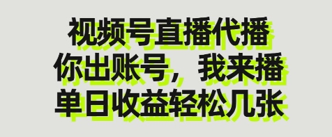 视频号直播代播，你出账号我来播，单日收益轻松几张【揭秘】-鲲鹏云网创
