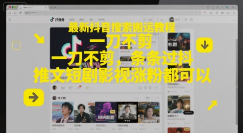 最新抖音搜索搬运教程，一刀不剪，条条过抖，推文短剧影视涨粉都可以-鲲鹏云网创