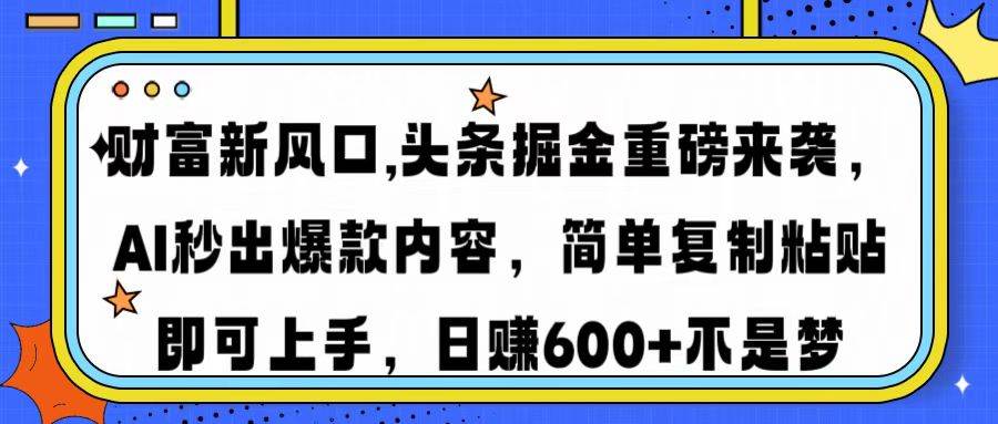 （14434期）财富新风口,头条掘金重磅来袭AI秒出爆款内容简单复制粘贴即可上手，日…-鲲鹏云网创
