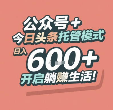 公众号 + 今日头条托管模式，日入 6张 + 开启躺挣生活【揭秘】-鲲鹏云网创