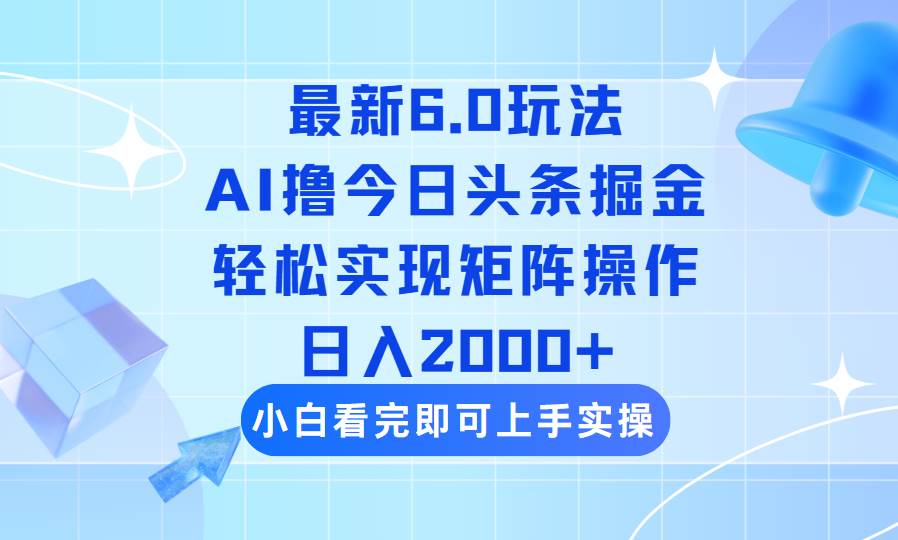 （14386期）今日头条最新6.0玩法，思路简单，复制粘贴，轻松实现矩阵日入2000+-鲲鹏云网创