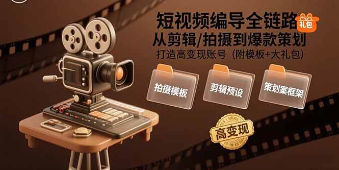 （15600期）短视频编导全链路：从剪辑/拍摄到爆款策划,打造高变现账号(附模板+大礼包)-鲲鹏云网创