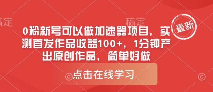 0粉新号可以做的加速器项目，实测首发作品收益100+，1分钟产出原创作品，简单好做-鲲鹏云网创