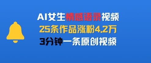 AI女生情感语录视频，25条作品涨粉4.2W，3分钟一条原创视频-鲲鹏云网创