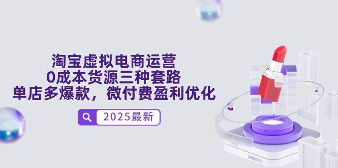 （14739期）淘宝虚拟电商运营，0成本货源三种套路，单店多爆款，微付费盈利优化-鲲鹏云网创