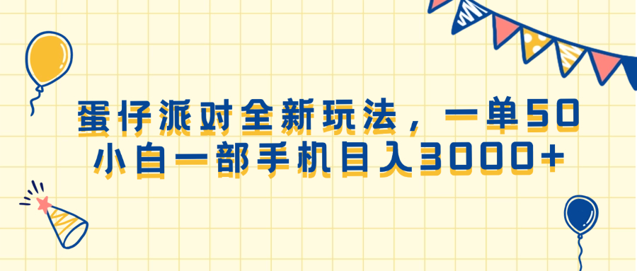 （13885期）蛋仔派对全新玩法，一单50，小白一部手机日入3000+-鲲鹏云网创