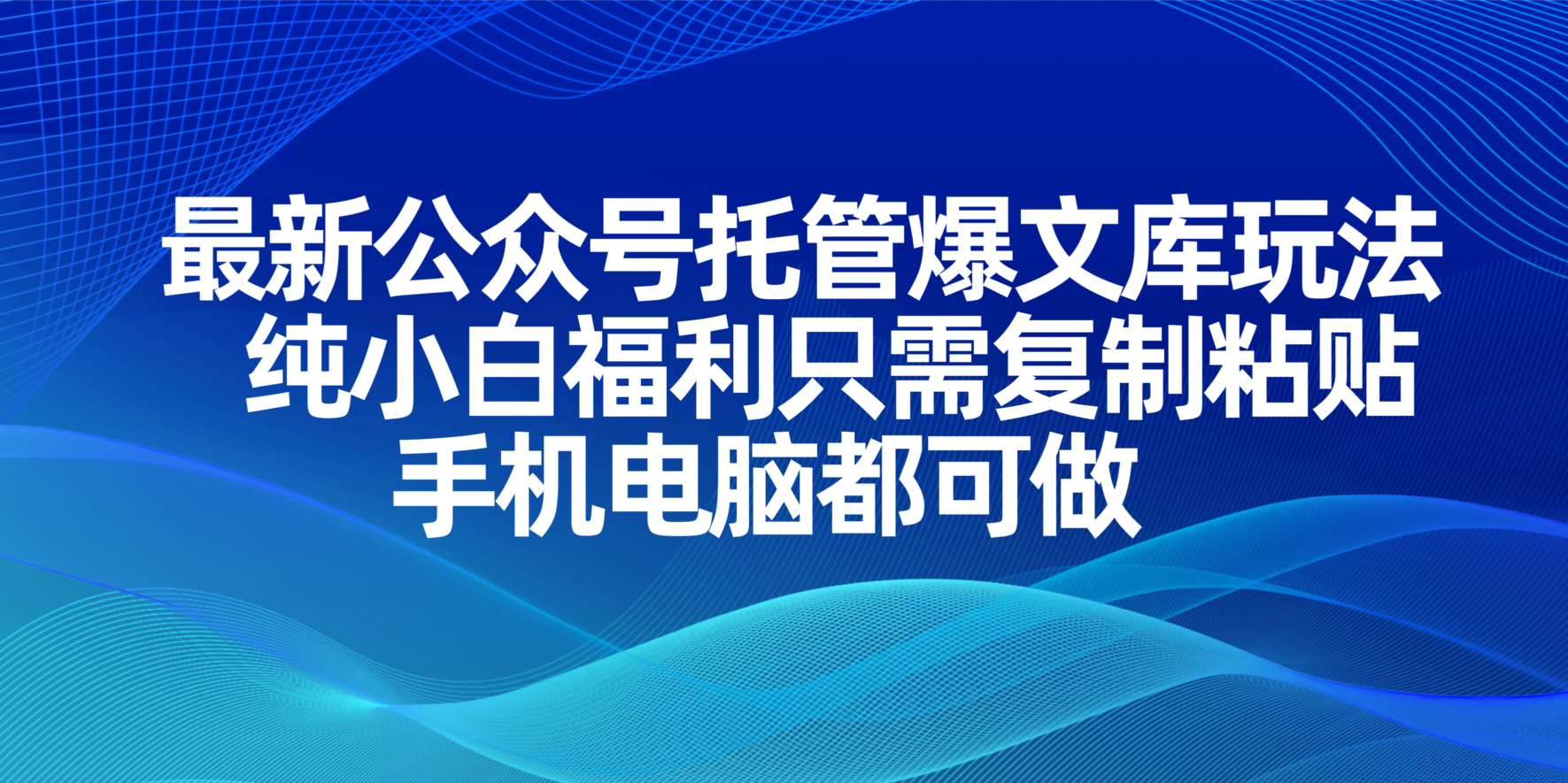 （14235期）最新公众号托管爆文库玩法，纯小白福利只需复制粘贴，手机电脑都可做-鲲鹏云网创