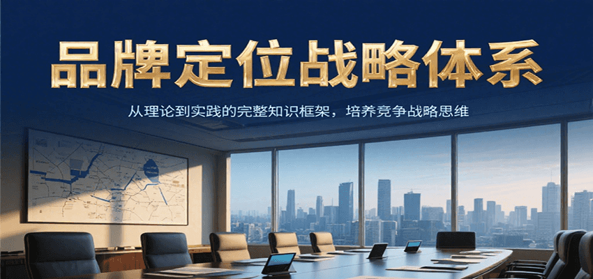 品牌定位战略体系，从理论到实践的完整知识框架，培养产品竞争战略思维-鲲鹏云网创