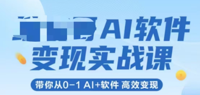 AI软件变现实战课，带你从0-1 Al+软件 高效变现-鲲鹏云网创