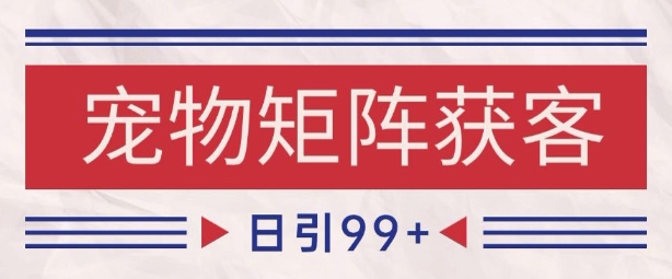小红书某音宠物赛道引流获客 自热矩阵日引200+【揭秘】-鲲鹏云网创