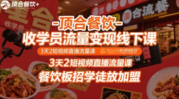 顶合餐饮-收学员流量变现线下课，3天2短视频直播流量课，餐饮板招学徒放加盟-鲲鹏云网创