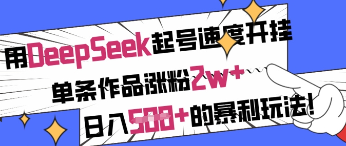 用DeepSeek起号速度开挂，单条作品涨粉2w+，日入5张+的暴利玩法-鲲鹏云网创
