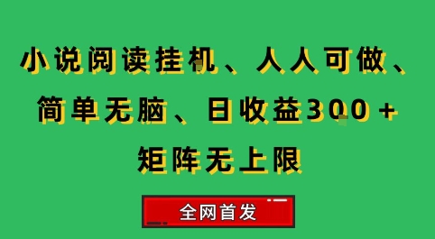 小说挂G阅读，人人可做，简单无脑，一天收益3张+矩阵无限上，全网首发【揭秘】-鲲鹏云网创