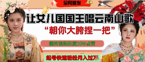让女儿国国王开口唱云南山歌“朝你大胯捏一把”，爆笑视频狂揽点赞20W点赞，熟练后起号快轻松月入过W-鲲鹏云网创